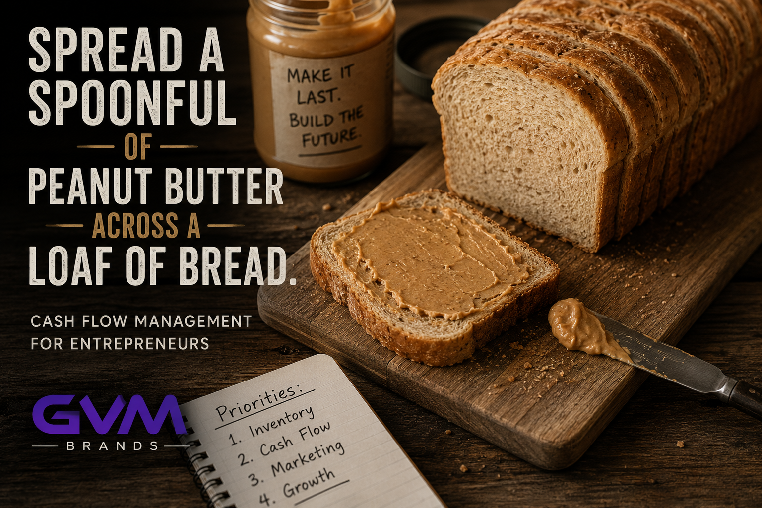 Advertisement image: peanut butter on sliced bread and loaf on a wooden board, a jar labeled 'Make it last. Build the future.'; headline about spreading peanut butter across a loaf to illustrate cash flow for entrepreneurs; GVM Brands logo.